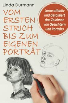 VOM ERSTEN STRICH BIS ZUM EIGENEN PORTRÄT - Lerne effektiv und detailliert das Zeichnen von Gesichtern und Porträts