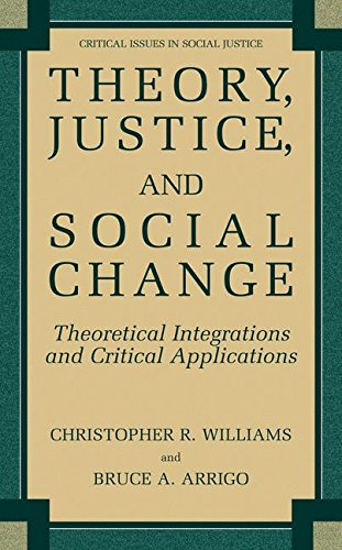 Theory, Justice, and Social Change: Theoretical Integrations and Critical Applications (Critical Issues in Social Justice)