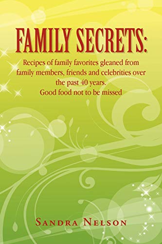 Family Secrets: Recipes of family favorites gleaned from family members, friends and celebrities over the past 40 years. Good food not to be missed