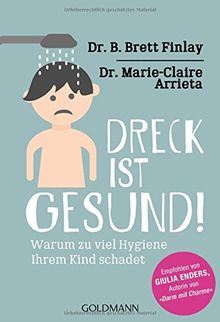 Dreck ist gesund!: Warum zu viel Hygiene Ihrem Kind schadet - Empfohlen von Giulia Enders, Autorin von „Darm mit Charme“