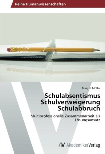Schulabsentismus Schulverweigerung Schulabbruch: Multiprofessionelle Zusammenarbeit als Lösungsansatz