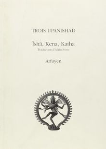 Trois Upanishad : Ishâ,Kena, Katha