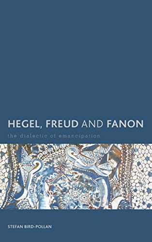 Hegel, Freud and Fanon: The Dialectic of Emancipation (Creolizing the Canon)