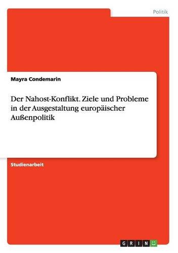 Der Nahost-Konflikt. Ziele und Probleme in der Ausgestaltung europäischer Außenpolitik