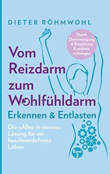 Vom Reizdarm zum Wohlfühldarm: Erkennen & Entlasten - Die "Alles-in-einem" Lösung für ein beschwerdefreies Leben