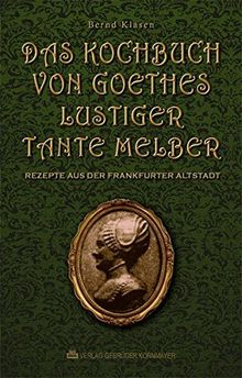 Das Kochbuch von Goethes lustiger Tante Melber: Rezepte aus der Frankfurter Altstadt