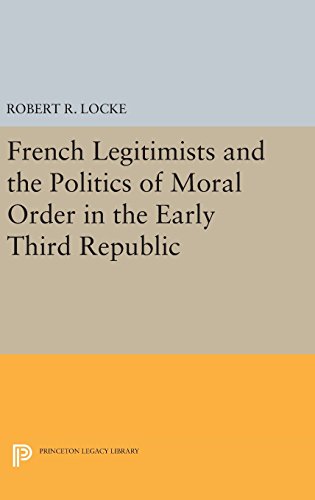 French Legitimists and the Politics of Moral Order in the Early Third Republic (Princeton Legacy Library)