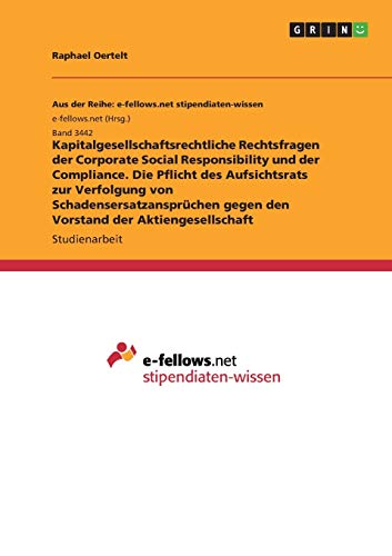 Kapitalgesellschaftsrechtliche Rechtsfragen der Corporate Social Responsibility und der Compliance. Die Pflicht des Aufsichtsrats zur Verfolgung von ... gegen den Vorstand der Aktiengesellschaft