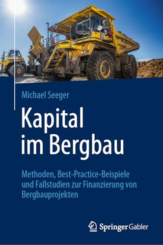 Kapital im Bergbau: Methoden, Best-Practice-Beispiele und Fallstudien zur Finanzierung von Bergbauprojekten