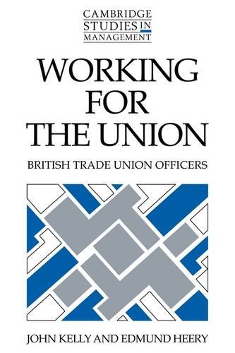 Working for the Union: British Trade Union Officers (Cambridge Studies in Management, Band 22)