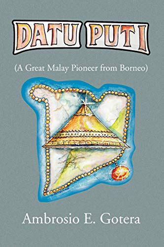 DATU PUTI: (A Great Malay Pioneer from Borneo)