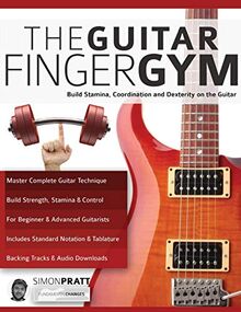 The Guitar Finger Gym: Build stamina, coordination and dexterity on the guitar (Guitar Technique, Band 1)