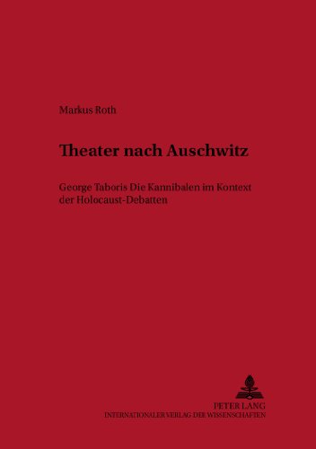 Theater nach Auschwitz: George Taboris Die Kannibalen im Kontext der Holocaust-Debatten (Historisch-kritische Arbeiten zur deutschen Literatur)