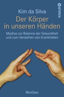 Der Körper in unseren Händen: Mudras zur Balance der Gesundheit und zum Verstehen von Krankheiten