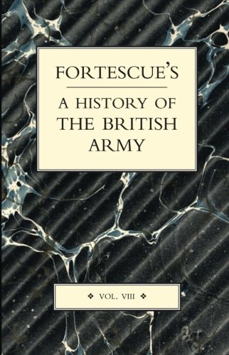 FORTESCUE’S HISTORY OF THE BRITISH ARMY: Volume VIII