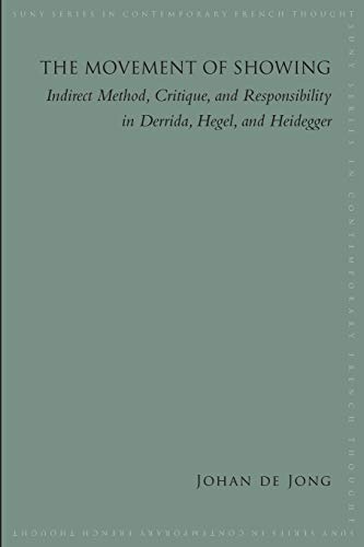 de Jong, Johan E. Movement Of Showing, The, Indirect Method, Critique, And Responsibility In Derrida, Hegel, And Heidegger (Suny Series In Contemporary French Thought)