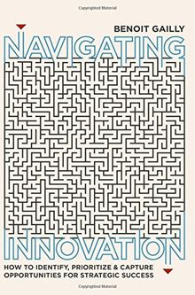 Navigating Innovation: How to Identify, Prioritize and Capture Opportunities for Strategic Success