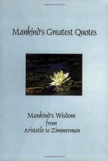 Mankind's Greatest Quotes: Mankind's Wisdom from Aristotle to Zimmerman (Greatest Quotes Series)
