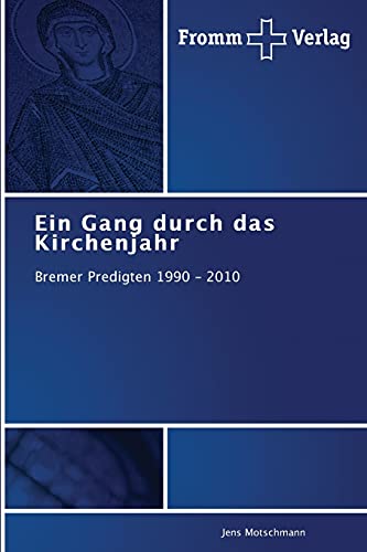Ein Gang durch das Kirchenjahr: Bremer Predigten 1990 - 2010