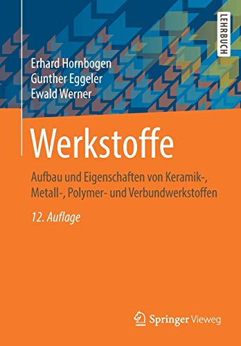 Werkstoffe: Aufbau und Eigenschaften von Keramik-, Metall-, Polymer- und Verbundwerkstoffen