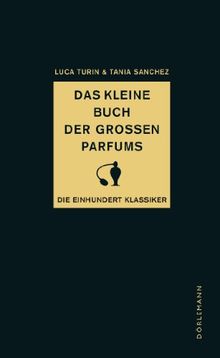 Das kleine Buch der großen Parfums: Die einhundert Klassiker