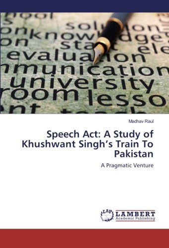 Speech Act: A Study of Khushwant Singh’s Train To Pakistan: A Pragmatic Venture