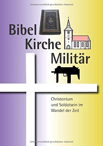 Bibel Kirche Militär: Christentum und Soldatsein im Wandel der Zeit