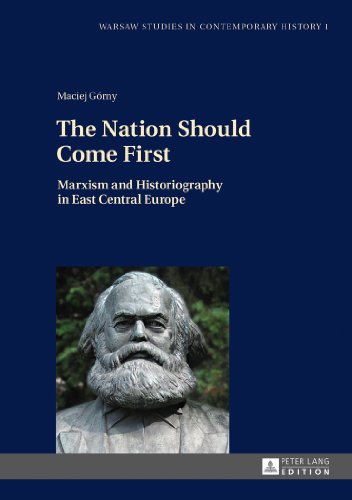 The Nation Should Come First: Marxism and Historiography in East Central Europe (Warsaw Studies in Contemporary History)