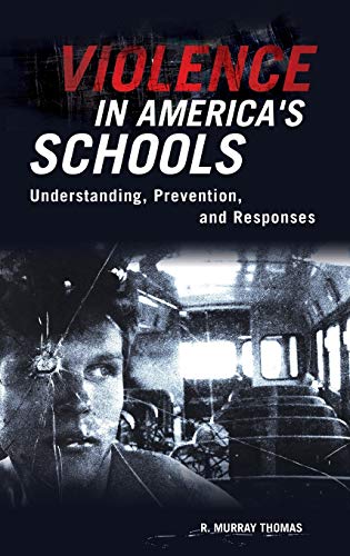 R. Murray Thomas Violence In America's Schools, Understanding, Prevention, And Responses