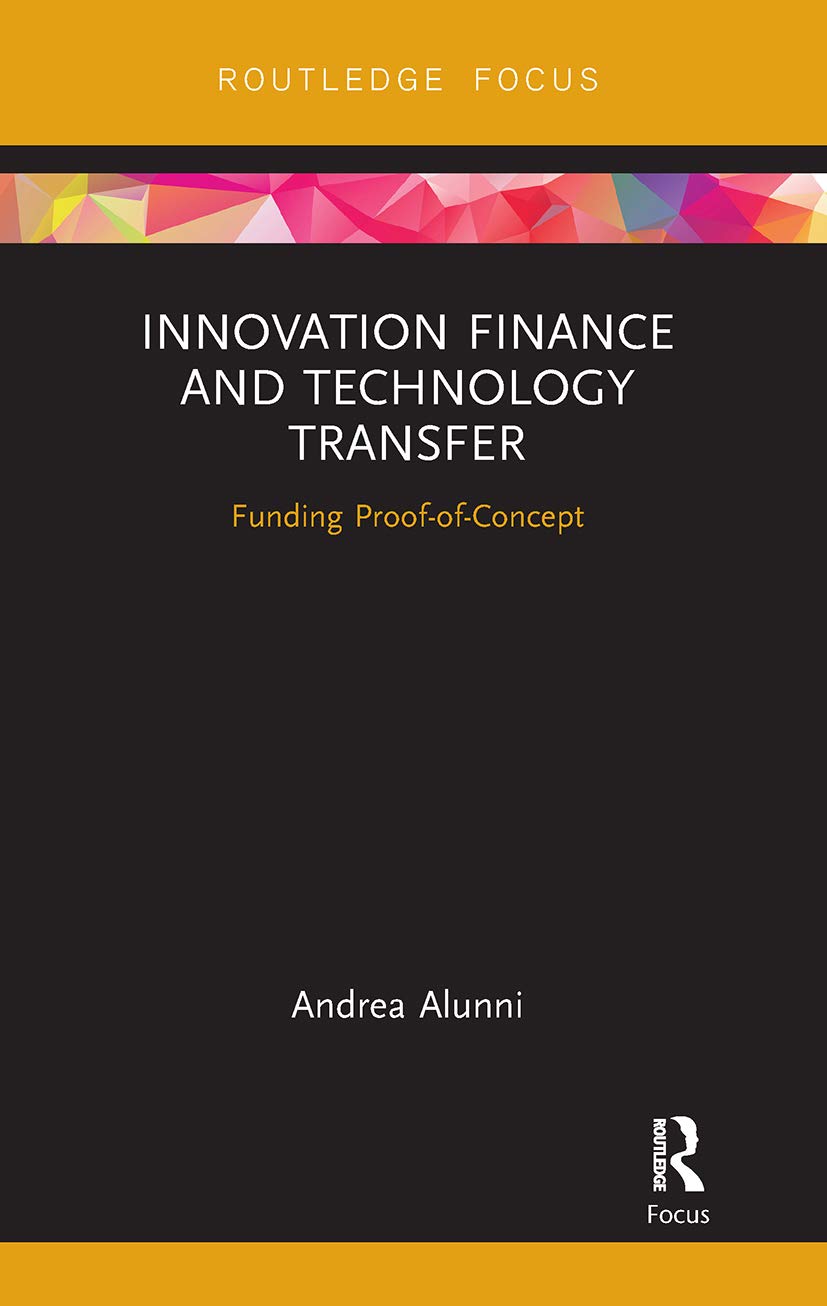 Andrea Alunni Innovation Finance And Technology Transfer, Funding Proof-of-Concept (Routledge Studies In Innovation, Organizations And Technolog)