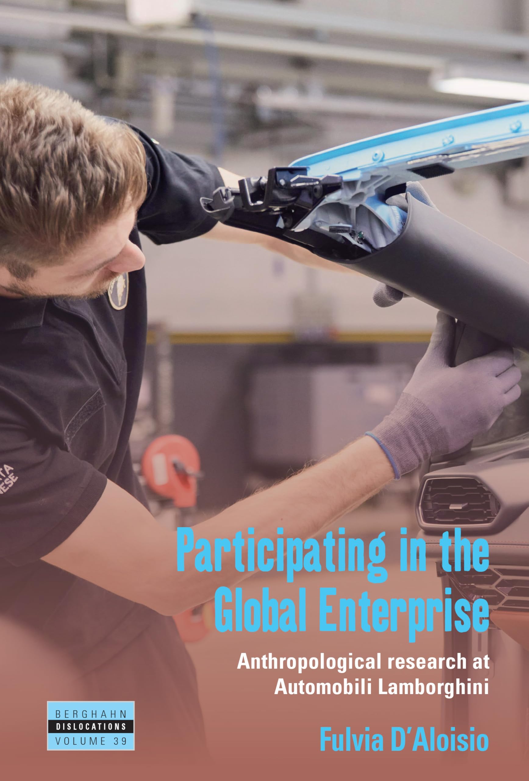 Participating in the Global Enterprise: Anthropological Research at Automobili Lamborghini (Dislocations, 39)