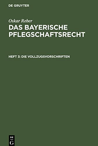 Das bayerische Pflegschaftsrecht, Heft 3, Die Vollzugsvorschriften: Mit vergleichenden Noten und Geschäfts-Formularien