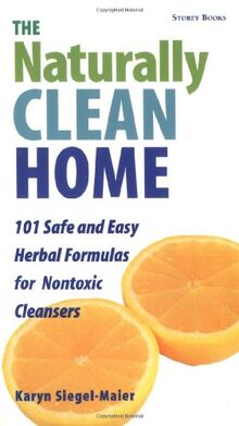 The Naturally Clean Home: Over 100 Safe and Easy Herbal Formulas for Nontoxic Cleaners