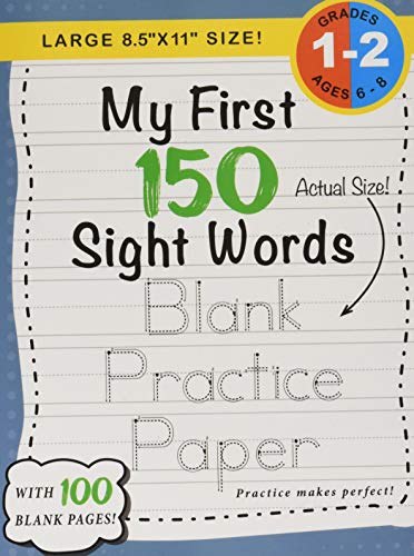 My First 150 Sight Words Blank Practice Paper (Large 8.5x11 Size!): (Ages 6-8) 100 Pages of Blank Practice Paper! (Companion to My First 150 Sight Words Series)