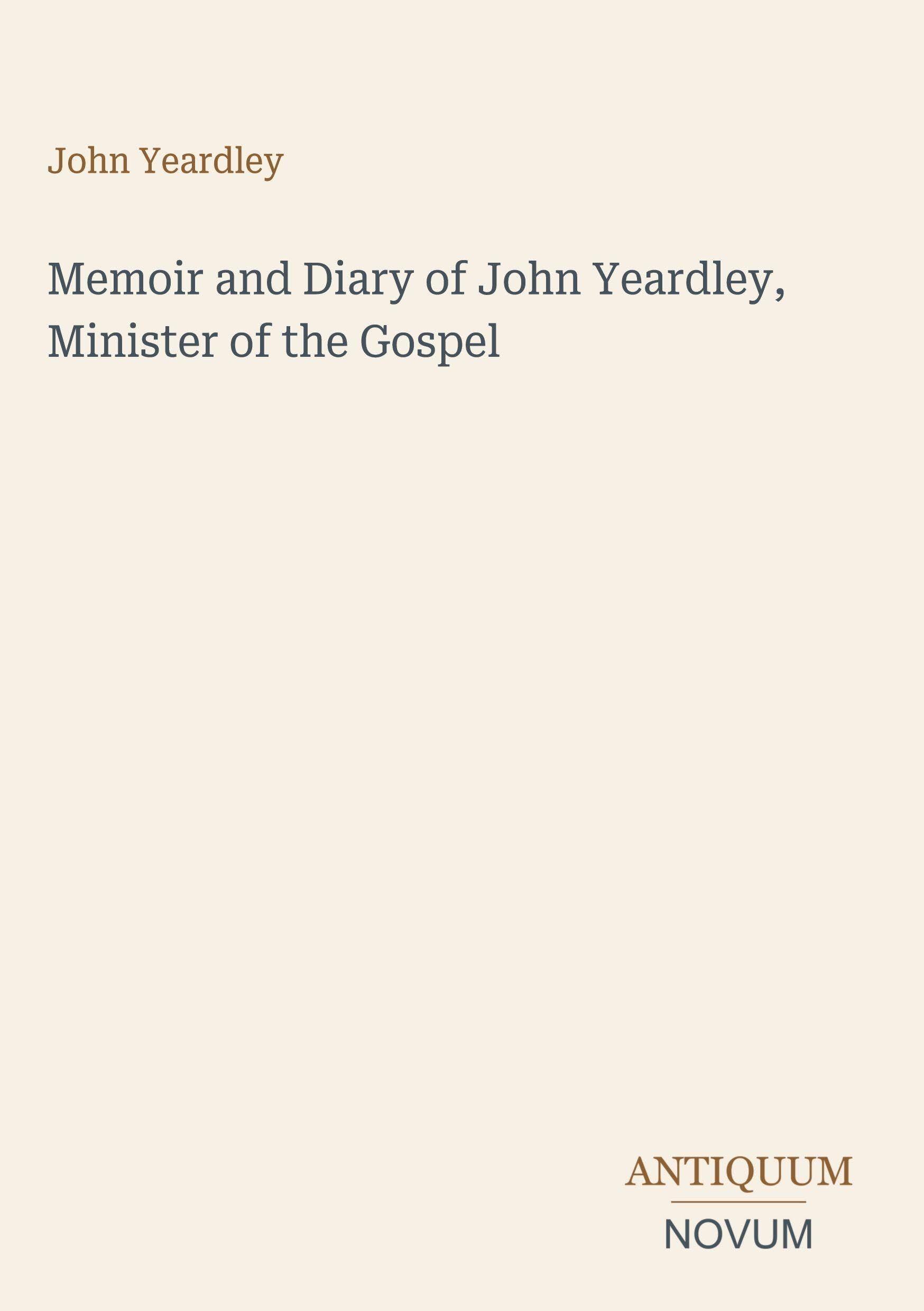 Memoir and Diary of John Yeardley, Minister of the Gospel