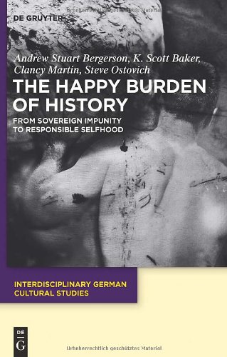 The Happy Burden of History: From Sovereign Impunity to Responsible Selfhood (Interdisciplinary German Cultural Studies)