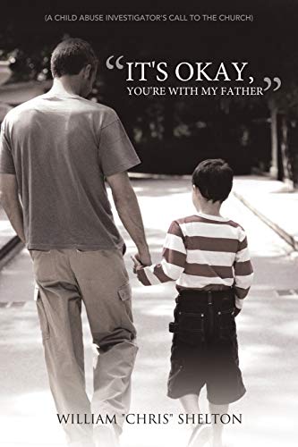 It's Okay, You're With My Father: (A Child Abuse Investigator's call to the Church)
