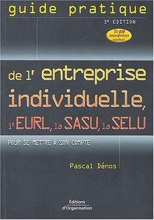 Guide pratique de l'entreprise individuelle, de l'EURL, de la SASU, de la SELU : Pour se mettre à son compte
