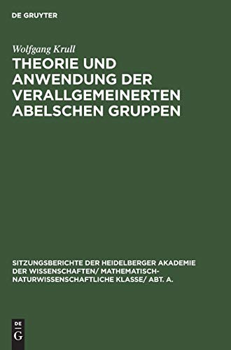 Theorie und Anwendung der verallgemeinerten Abelschen Gruppen (Sitzungsberichte der Heidelberger Akademie der Wissenschaften/ Mathematisch-Naturwissenschaftliche Klasse/ Abt. A., 1926,1, Band 1)