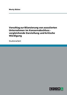 Vorschlag zur Bilanzierung von assoziierten Unternehmen im Konzernabschluss - vergleichende Darstellung und kritische Würdigung