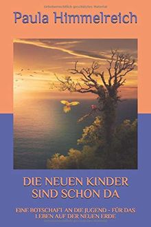 DIE NEUEN KINDER SIND SCHON DA: EINE BOTSCHAFT AN DIE JUGEND - FÜR DAS LEBEN  AUF DER NEUEN ERDE