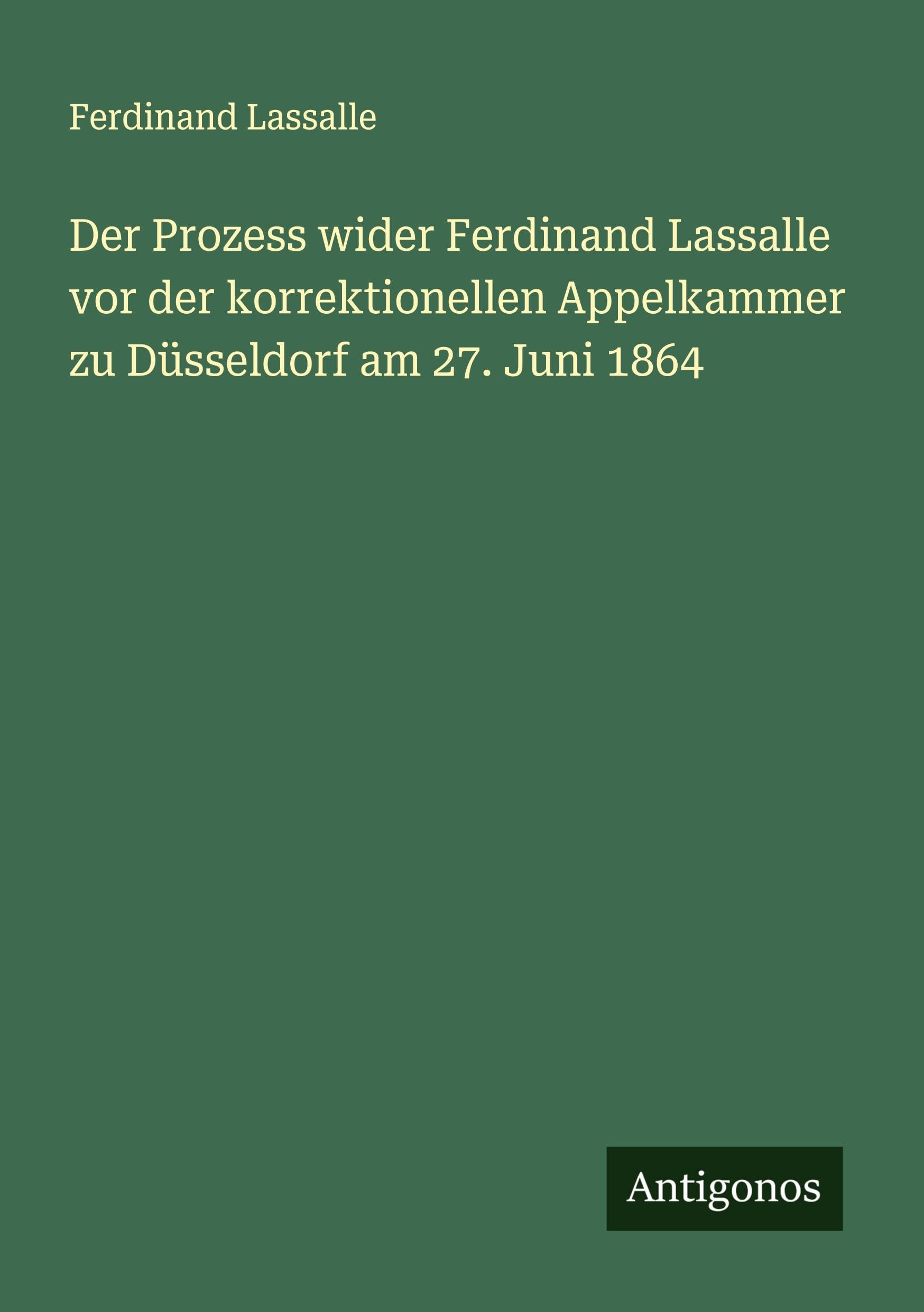 Der Prozess wider Ferdinand Lassalle vor der korrektionellen Appelkammer zu Düsseldorf am 27. Juni 1864