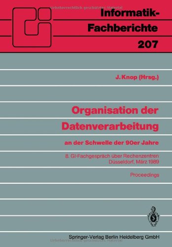 Organisation der Datenverarbeitung an der Schwelle der 90er Jahre: 8. GI-Fachgespräch über Rechenzentren, Düsseldorf, März 1989 (Informatik-Fachberichte) (German Edition)