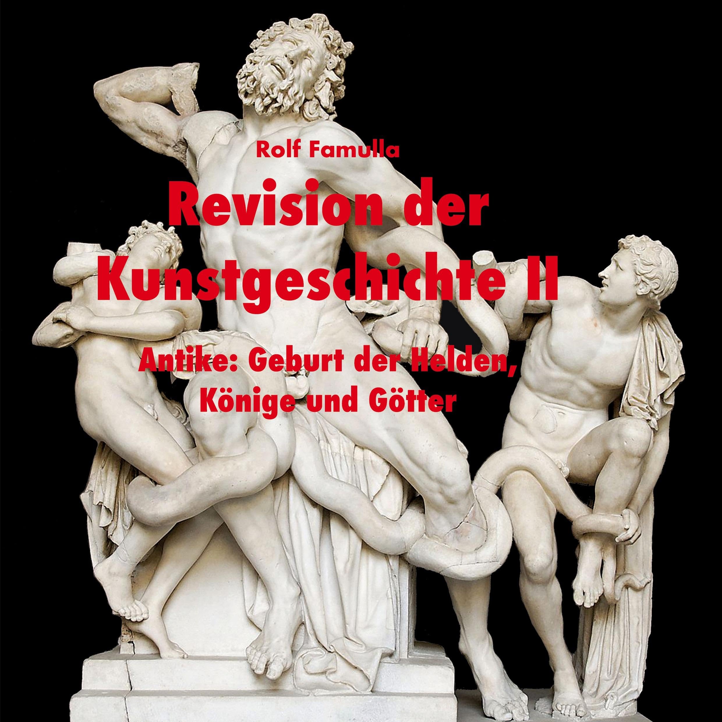 Revision der Kunstgeschichte II: Antike: Geburt der Helden, Könige und Götter