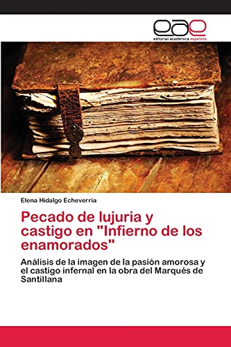 Pecado de lujuria y castigo en Infierno de los enamorados: Análisis de la imagen de la pasión amorosa y el castigo infernal en la obra del Marqués de Santillana