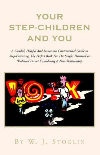 Your Step-children And You: A Candid, Helpful And Sometimes Controversial Guide to Step-Parenting; The Perfect Book For The Single, Divorced or Widowed Parent Considering A New Realtionship