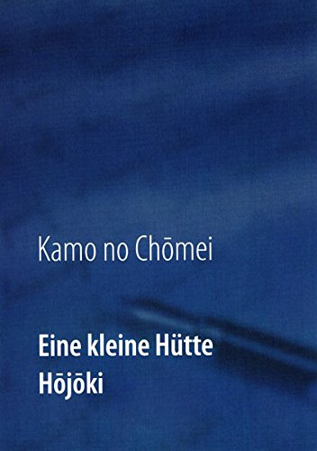 Eine kleine Hütte - Lebensanschauung von Kamo no Chômei: Übersetzung des Hôjôki durch Daiji Itchikawa (1902). Wiederaufgelegt und kommentiert von Wolf Hannes Kalden