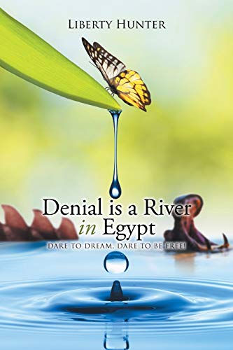 Denial is a River In Egypt: Dare to dream, Dare to be free!