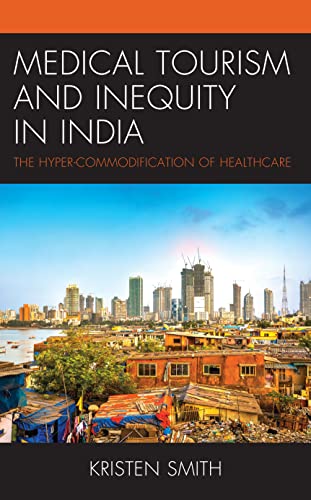 Medical Tourism and Inequity in India: The Hyper-Commodification of Healthcare (Anthropology of Tourism: Heritage, Mobility, and Society)