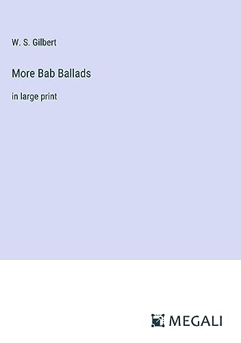 More Bab Ballads: in large print